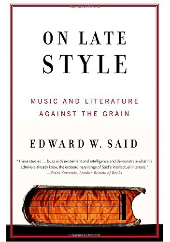 On Late Style: Music and Literature Against the Grain - Edward W. Said