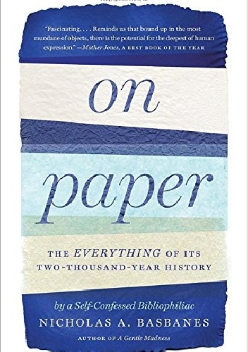 On Paper. The Everything of Its Two-Thousand Year History - Nicholas A. Basbanes