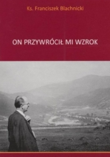 On przywrócił mi wzrok - Franciszek Blachnicki