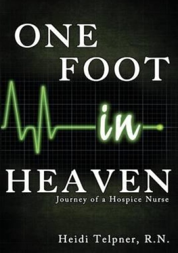One Foot In Heaven, Journey of a Hospice Nurse - Heidi Telpner