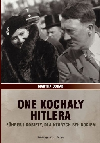 One kochały Hitlera. Führer i kobiety, dla których był bogiem - Martha Schad