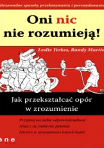 Oni nic nie rozumieją! Jak przekształcać opór w zrozumienie - Leslie Yerkes, Randy Martin