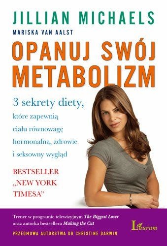 Opanuj swój metabolizm. 3 sekrety diety, które zapewnią ciału równowagę hormonalną, zdrowie i seksowny wygląd - Jillian Michaels