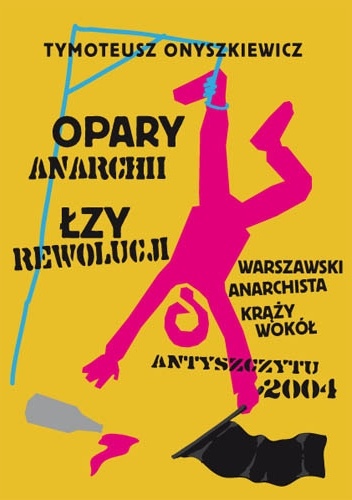Opary Anarchii, Łzy Rewolucji. Warszawski anarchista krąży wokół Antyszczytu 2004 - Tymoteusz Onyszkiewicz