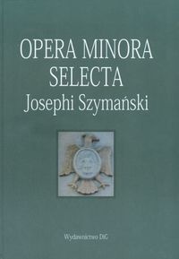 Opera minora selecta, Josephi Szymański