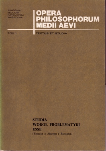 Opera Philosophorum Medii Aevii - textus et studia. Studia wokół problematyki esse (Tomasz z Akwinu i Boecjusz).