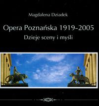 Opera poznańska 1919-2005 Dzieje sceny i myśli - Magdalena Dziadek