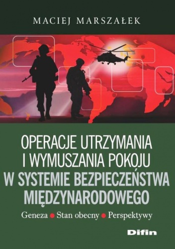 Operacje utrzymania i wymuszania pokoju w systemie bezpieczeństwa międzynarodowego - Maciej Marszałek