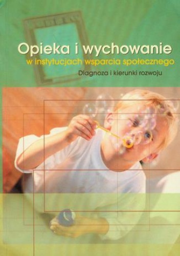 Opieka i wychowanie w instytucjach wsparcia społecznego - Joanna Wawrzyniak, Renata Szczepanik