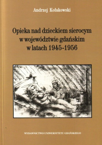 Opieka nad dzieckiem sierocym w województwie gdański w latach 1945–1956 - Andrzej Kołakowski