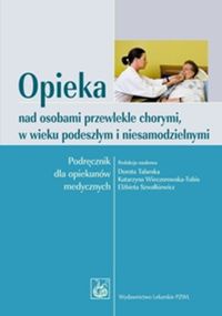 Opieka nad osobami przewlekle chorymi w wieku podeszłym i niesamodzielnymi - Dorota Talarska