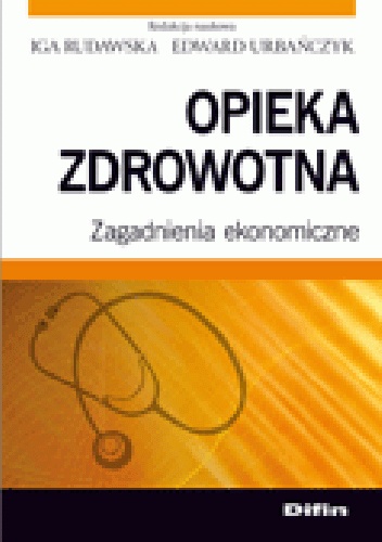 Opieka zdrowotna. Zagadnienia ekonomiczne - Iga Rudawska, Edward Urbańczyk