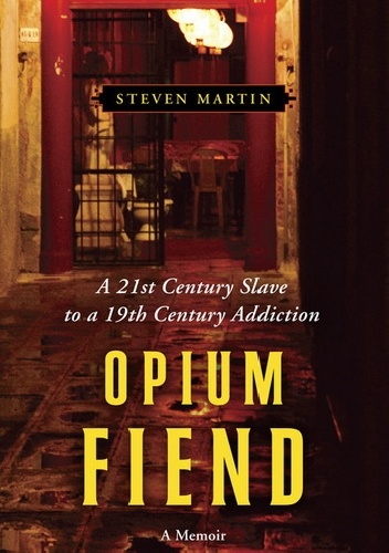 Opium Fiend: A 21st Century Slave to a 19th Century Addiction - Steven Martin