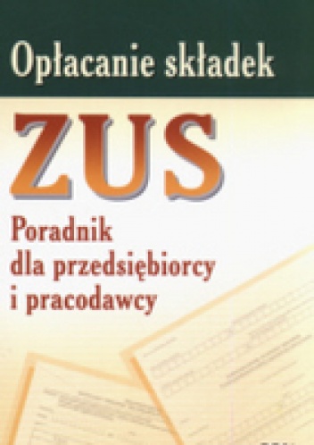 Opłacanie składek zus poradnik dla przedsiębiorcy i pracodaw - Radzisław Andrzej