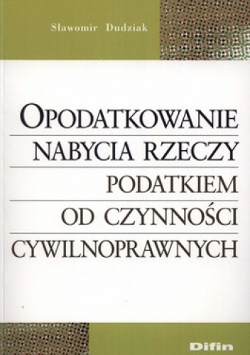 Opodatkowanie nabycia rzeczy podatkiem od czynności cywilnoprawnych - Sławomir Dudziak
