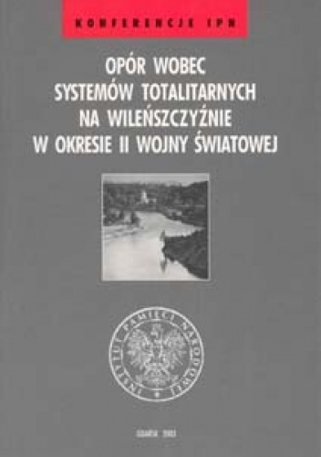 Opór wobec systemów totalitarnych na Wileńszczyźnie w okresie II wojny światowej - praca zbiorowa