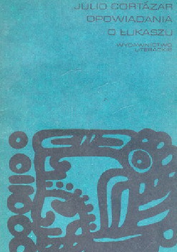 Opowiadania o Łukaszu - Julio Cortázar