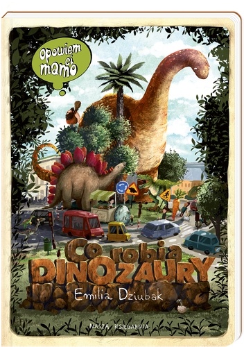 Opowiem ci, mamo, co robią dinozaury - Emilia Dziubak