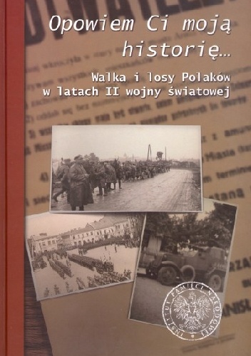 Opowiem Ci moją historię ... Walka i losy Polaków w latach II wojny światowej - praca zbiorowa, Tomasz Bereza