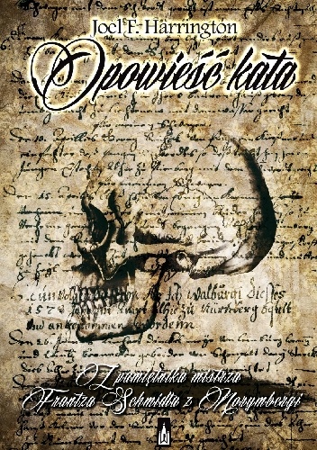 Opowieść kata. Z pamiętnika mistrza Frantza Schmidta z Norymbergi - Joel F. Harrington