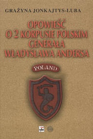 Opowieść o 2 Korpusie Polskim generała Władysława Andersa - Grażyna Jonkajtys-Luba