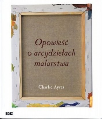 Opowieść o arcydziełach malarstwa - Charlie Ayres
