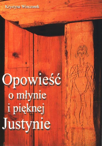 Opowieść o młynie i Pięknej Justynie - Krystyna Wieczorek