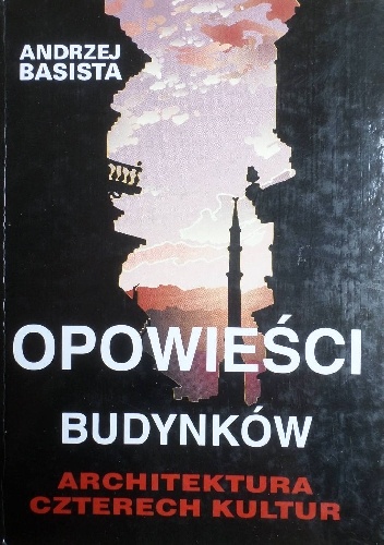 Opowieści budynków. Architektura czterech kultur - Andrzej Basista