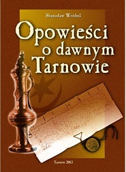 Opowieści o dawnym Tarnowie - Stanisław Wróbel