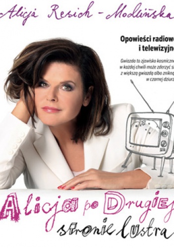 Opowieści radiowe i telewizyjne. Alicja po drugiej stronie lustra - Alicja Resich-Modlińska