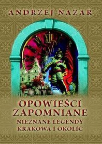 Opowieści zapomniane. Nieznane legendy Krakowa i okolic - Andrzej Nazar