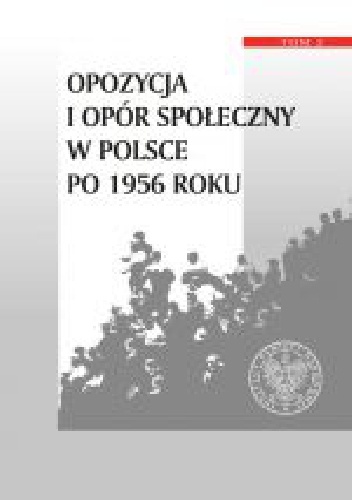 Opozycja i opór społeczny w Polsce po 1956 roku, t.2 - Tomasz Kozłowski