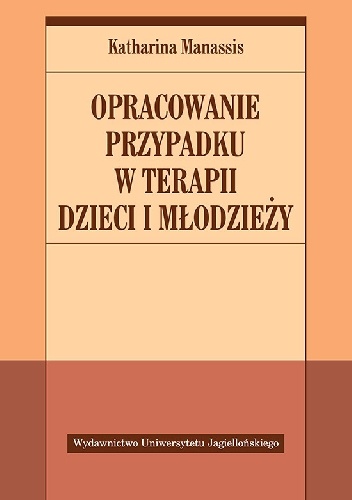Opracowanie przypadku w terapii dzieci i młodzieży - Katharina Manassis