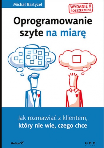 Oprogramowanie szyte na miarę. Jak rozmawiać z klientem, który nie wie, czego chce. Wydanie II rozszerzone - Michał Bartyzel