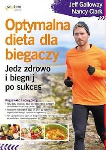 Optymalna dieta dla biegaczy. Jedz zdrowo i biegnij po sukces - Jeff Galloway, Nancy Clark