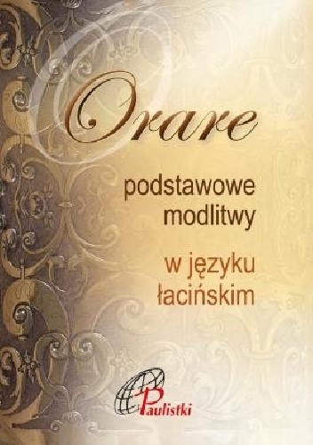 Orare. Podstawowe modlitwy w języku łacińskim - praca zbiorowa