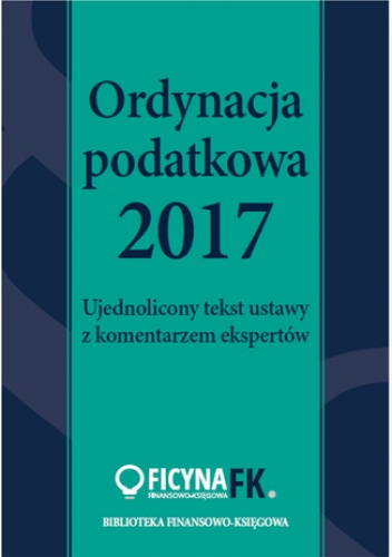 Ordynacja podatkowa 2017. Ujednolicony tekst ustawy z komentarzem ekspertów - praca zbiorowa