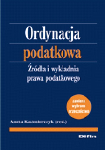 Ordynacja podatkowa. Źródła i wykładnia prawa podatkowego - Aneta Kaźmierczyk