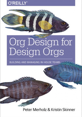 Org Design for Design Orgs. Building and Managing In-House Design Teams - Merholz Peter, Skinner Kristin