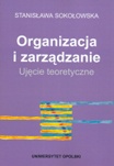Organizacja i zarządzanie. Ujęcie teoretyczne - Stanisława Sokołowska