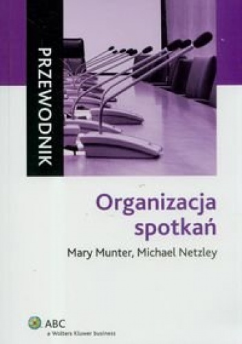 Organizacja Spotkań. Przewodnik - Mary Munter, Michael Netzley