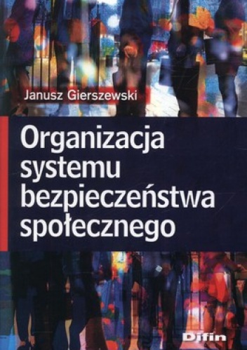 Organizacja systemu bezpieczeństwa społecznego - Janusz Gierszewski