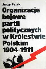 Organizacje bojowe partii politycznych w Królestwie Polskim 1904-1911 - Jerzy Pająk