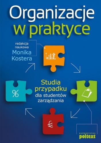 Organizacje w praktyce. Studia przypadku dla studentów zarządzania - Monika Kostera
