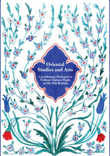 Oriental Studies and Arts. Contributions Dedicated to Professor Tadeusz Majda on His 85th Birthday - Opracowanie Zbiorowe