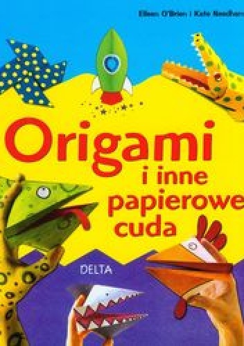 Origami i inne papierowe cuda - Kate Needham, Eileen O'Brien