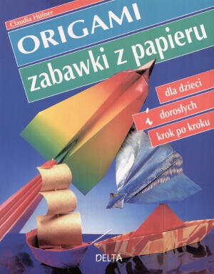 Origami. zabawki z papieru. Dla dzieci i dorosłych krok po kroku - Claudia Hufner