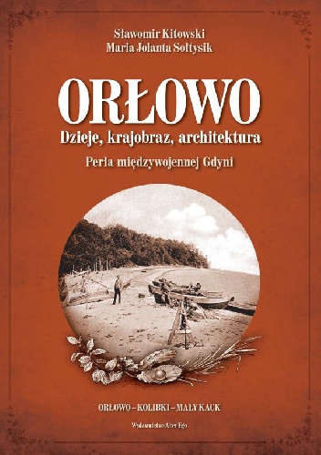 Orłowo. Dzieje, krajobraz, architektura. Perła międzywojennej Gdyni - Sławomir Kitowski, Maria Jolanta Sołtysik