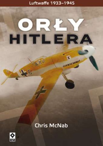 Orły Hitlera. Luftwaffe 1933-1945 - Chris McNab