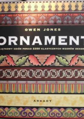Ornament. Przykłady rozmaitych stylów w sztuce zdobniczej i architekturze - Owen Jones